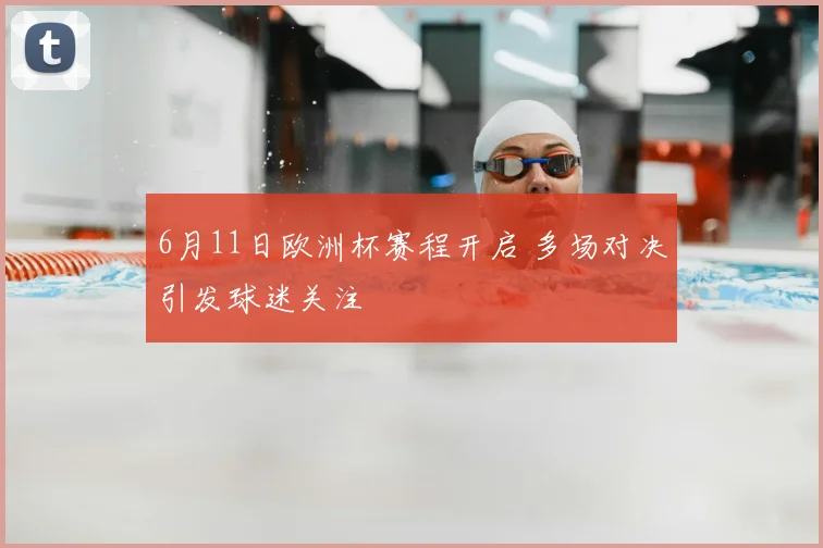 6月11日欧洲杯赛程开启 多场对决引发球迷关注