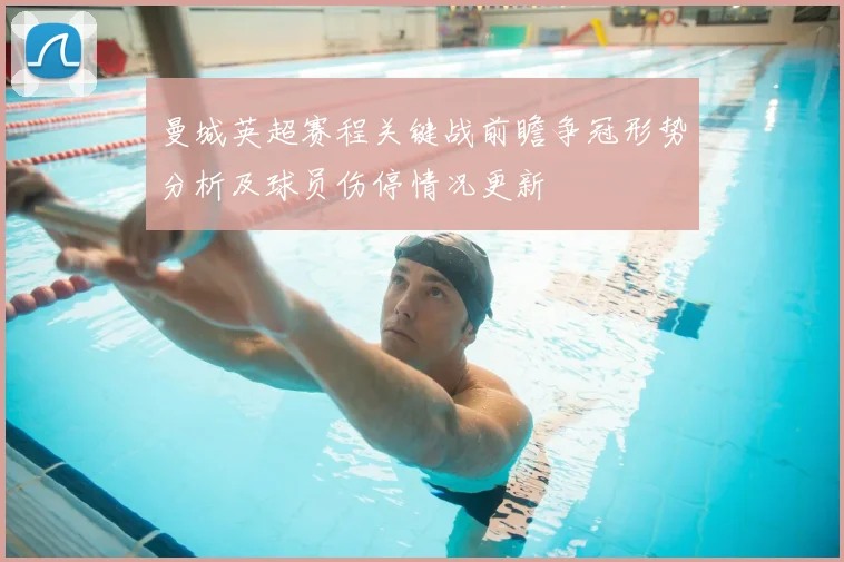 曼城英超赛程关键战前瞻争冠形势分析及球员伤停情况更新
