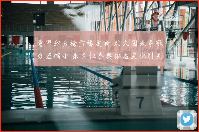 意甲积分榜雪缘更新 尤文国米争冠分差缩小 米兰拉齐奥排名变化引关注